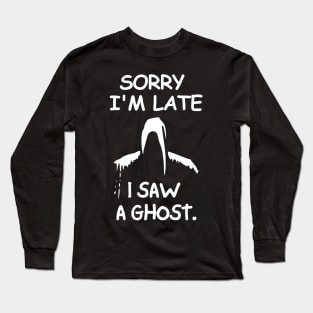 Sorry I'm late, I saw a ghost Long Sleeve T-Shirt